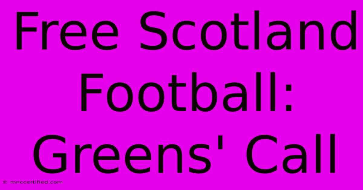 Free Scotland Football: Greens' Call