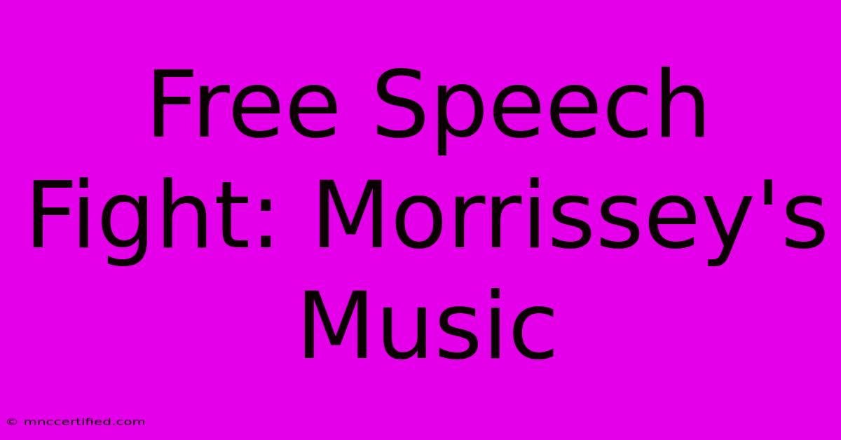 Free Speech Fight: Morrissey's Music