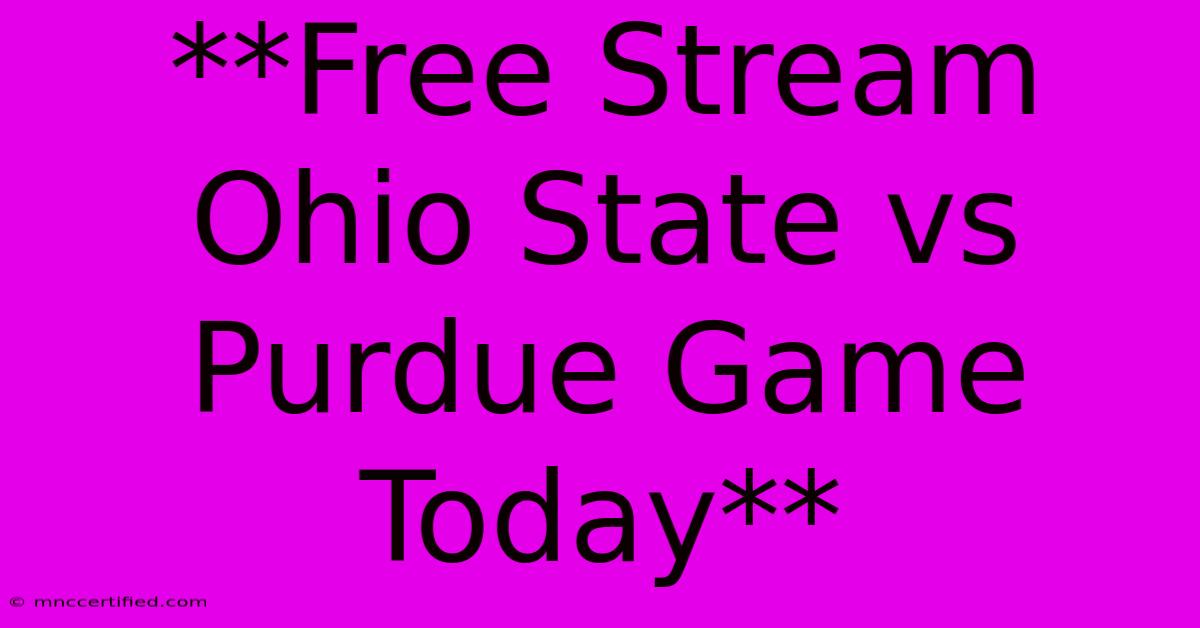 **Free Stream Ohio State Vs Purdue Game Today**