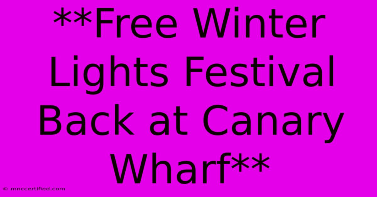 **Free Winter Lights Festival Back At Canary Wharf**