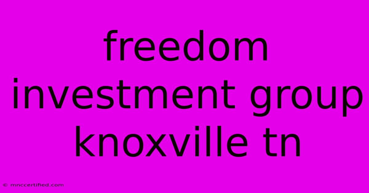 Freedom Investment Group Knoxville Tn