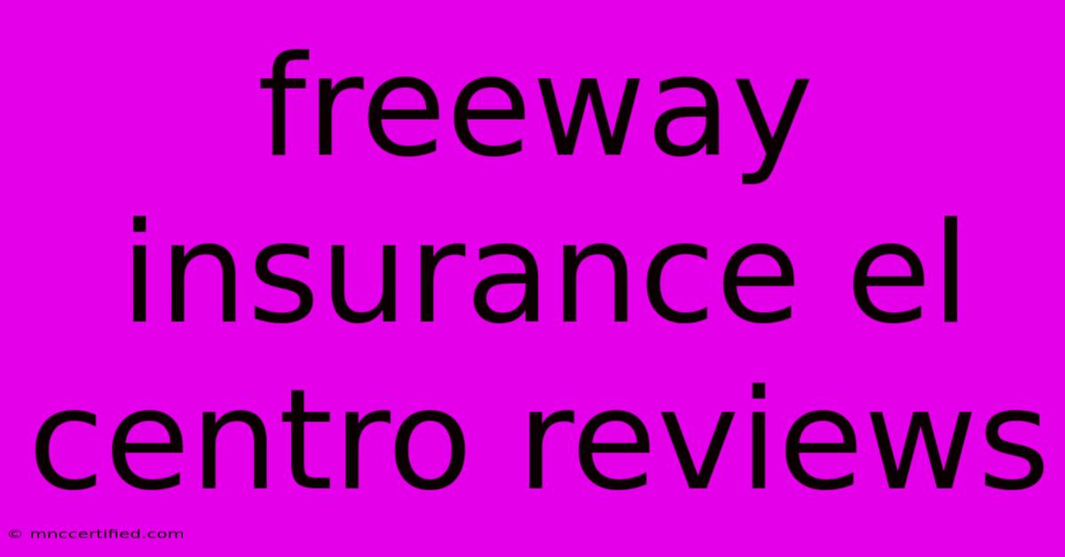 Freeway Insurance El Centro Reviews