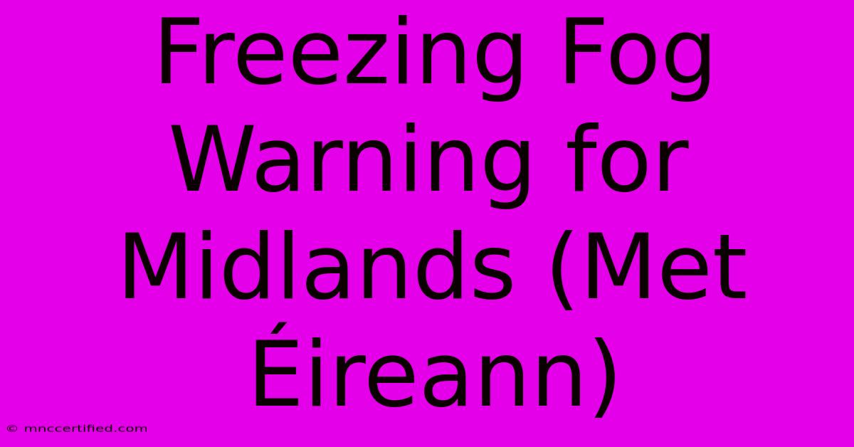 Freezing Fog Warning For Midlands (Met Éireann)