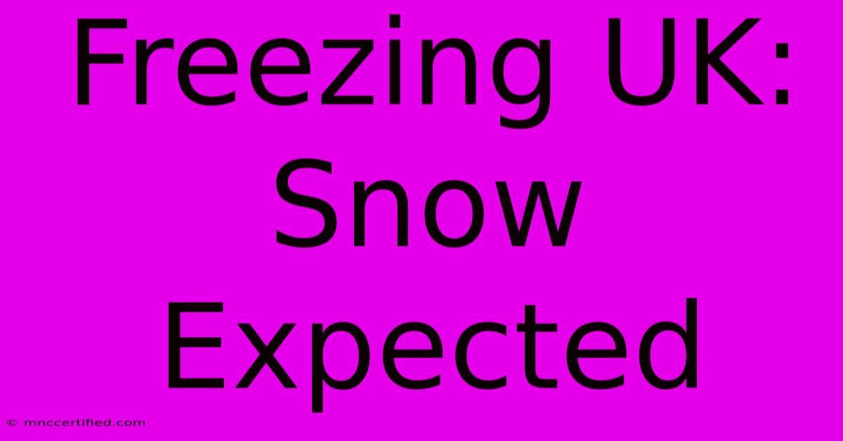 Freezing UK: Snow Expected