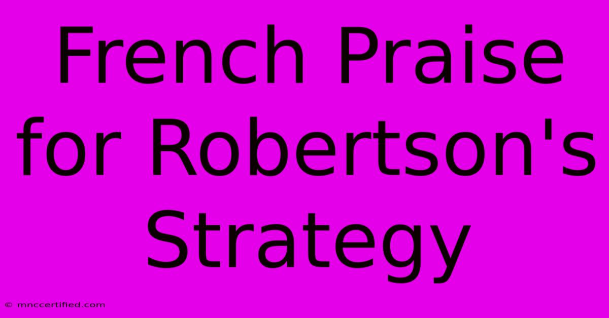 French Praise For Robertson's Strategy