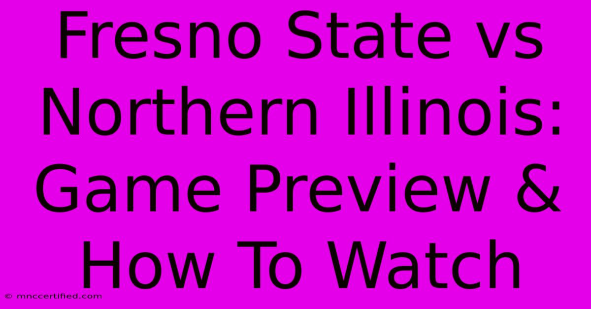 Fresno State Vs Northern Illinois: Game Preview & How To Watch