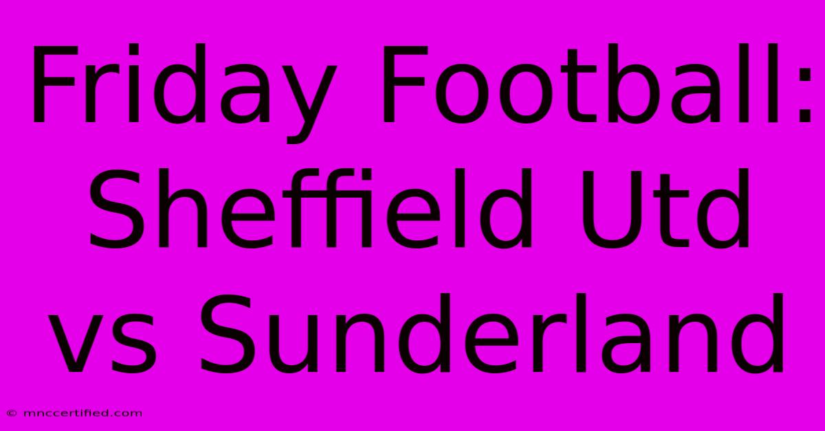 Friday Football: Sheffield Utd Vs Sunderland