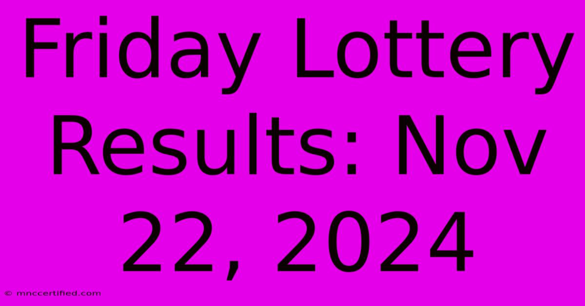 Friday Lottery Results: Nov 22, 2024