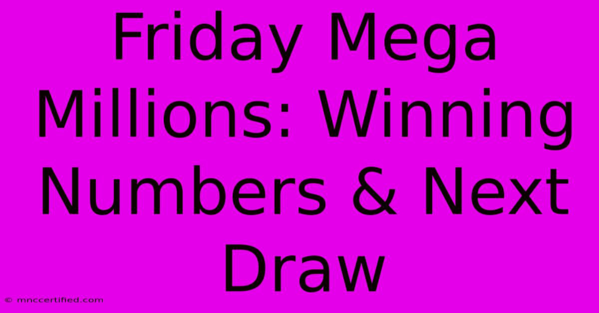 Friday Mega Millions: Winning Numbers & Next Draw