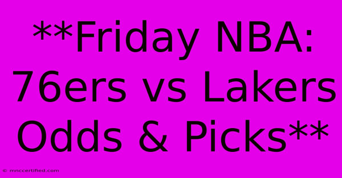 **Friday NBA: 76ers Vs Lakers Odds & Picks**