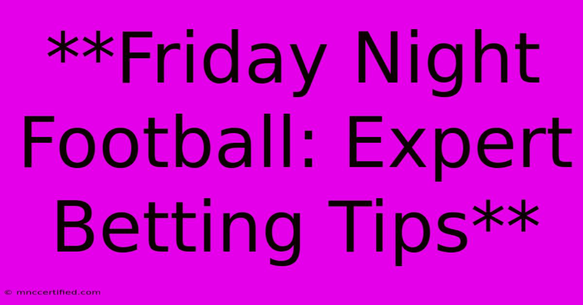 **Friday Night Football: Expert Betting Tips**