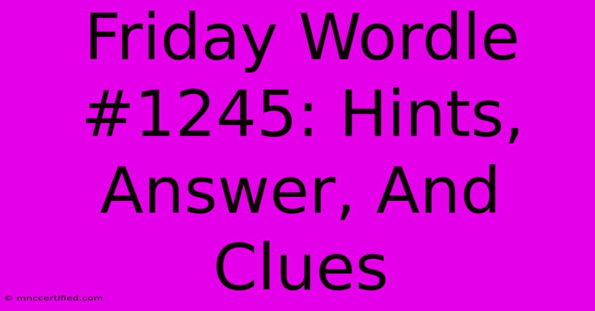 Friday Wordle #1245: Hints, Answer, And Clues 