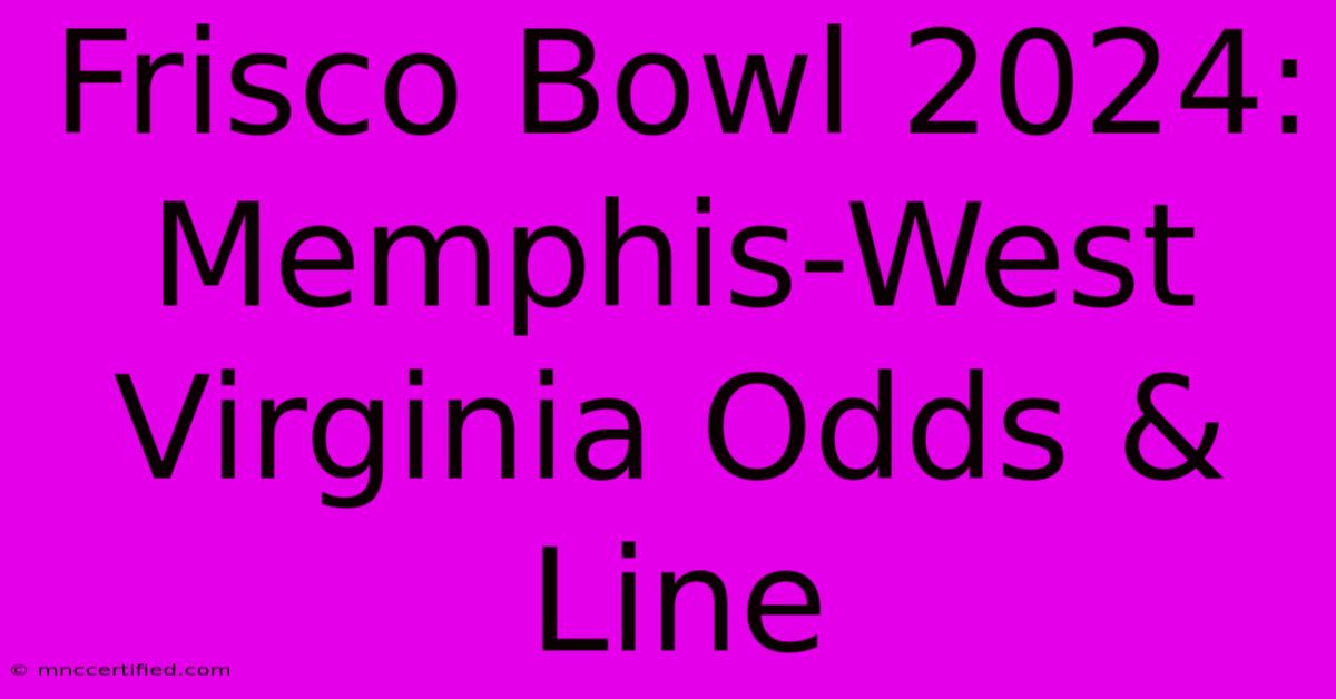 Frisco Bowl 2024: Memphis-West Virginia Odds & Line