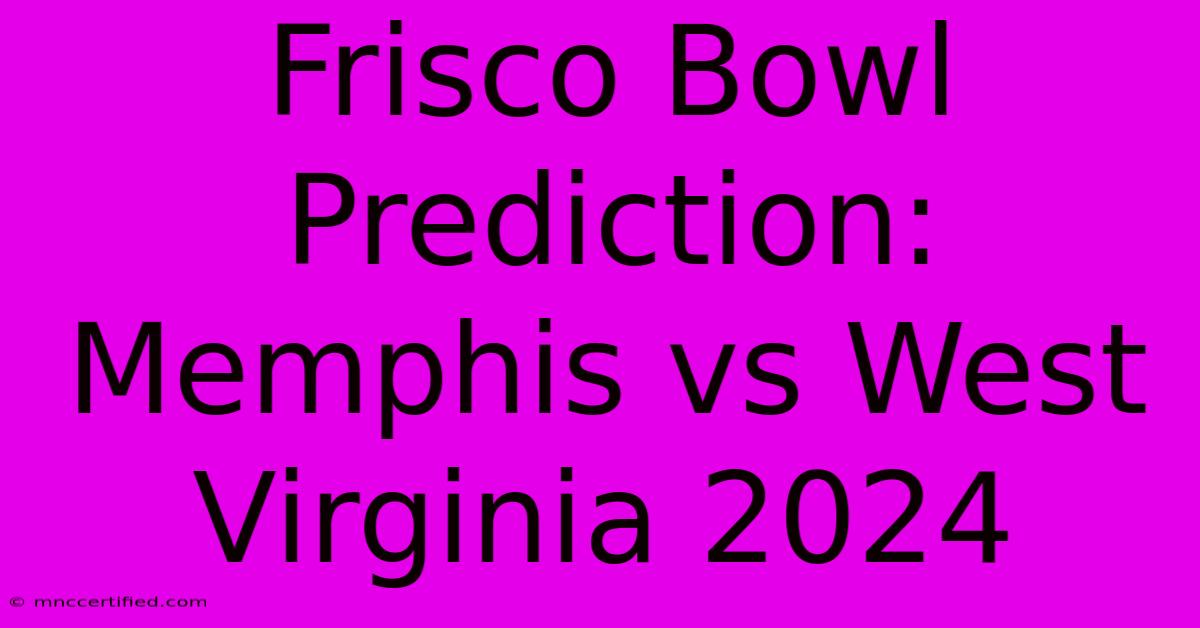 Frisco Bowl Prediction: Memphis Vs West Virginia 2024