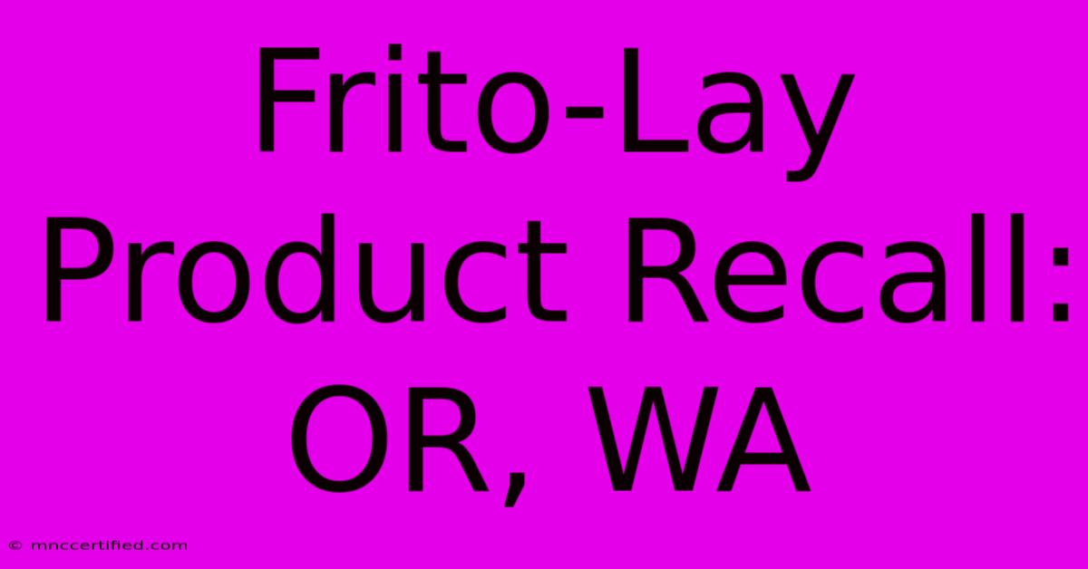 Frito-Lay Product Recall: OR, WA