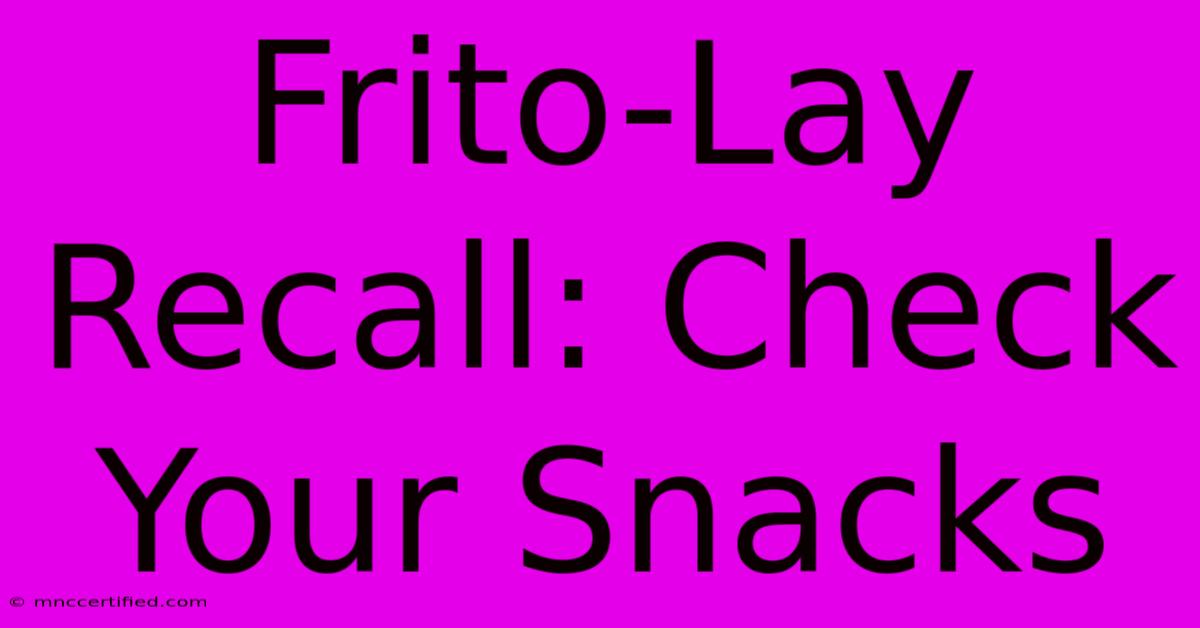 Frito-Lay Recall: Check Your Snacks