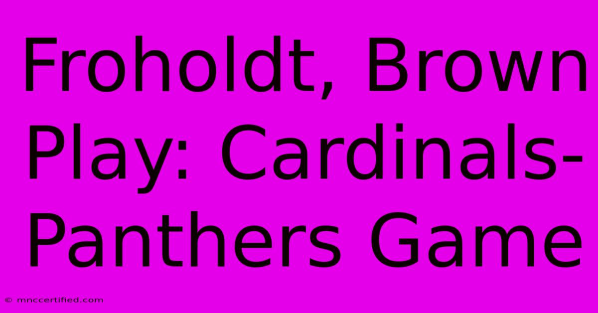 Froholdt, Brown Play: Cardinals-Panthers Game