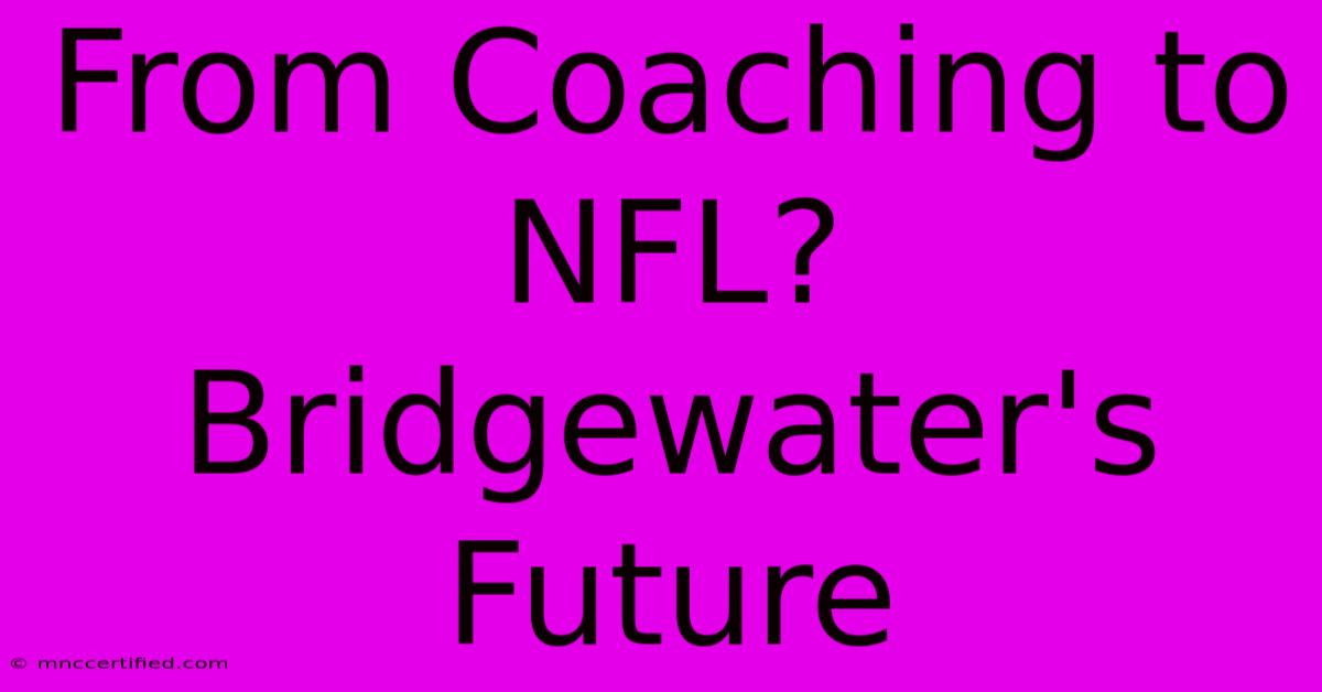 From Coaching To NFL? Bridgewater's Future