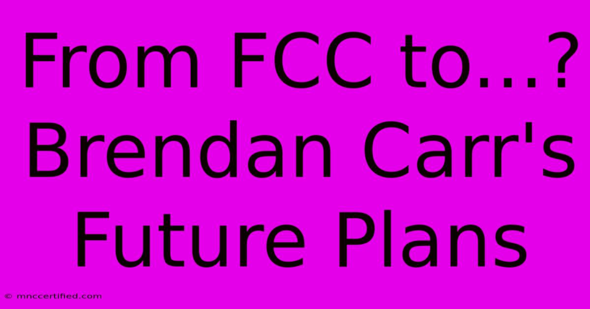 From FCC To...? Brendan Carr's Future Plans