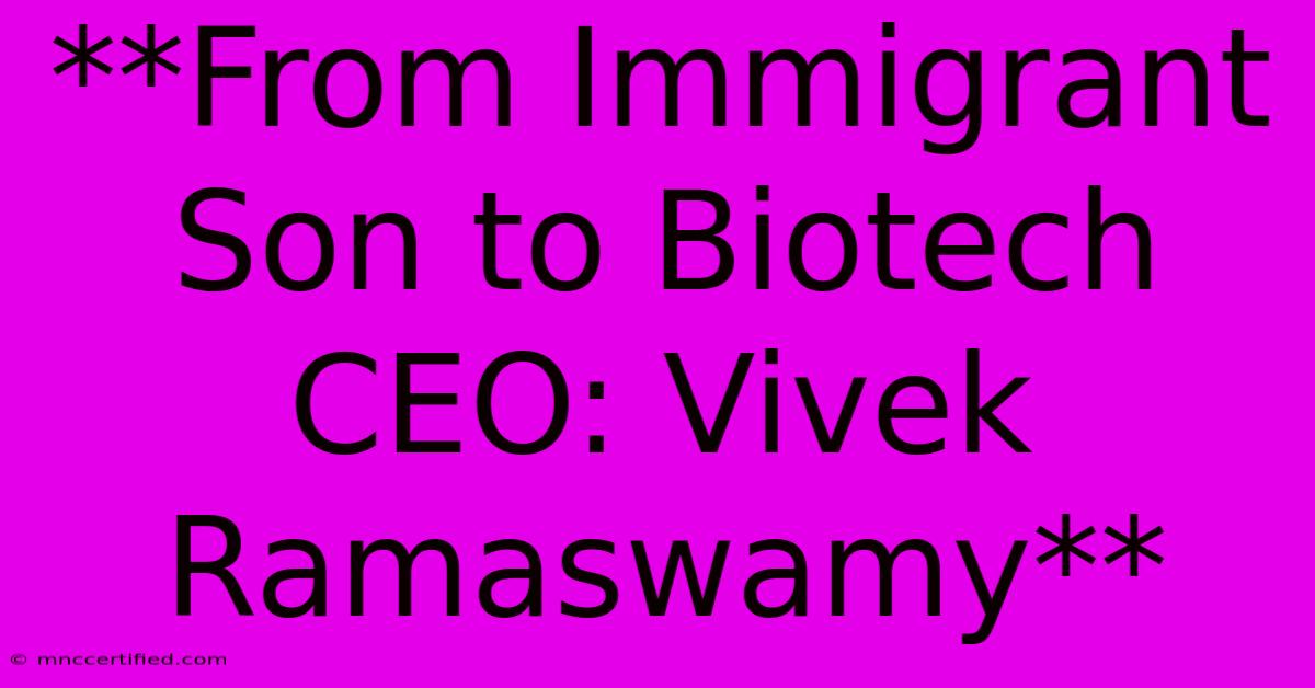 **From Immigrant Son To Biotech CEO: Vivek Ramaswamy**