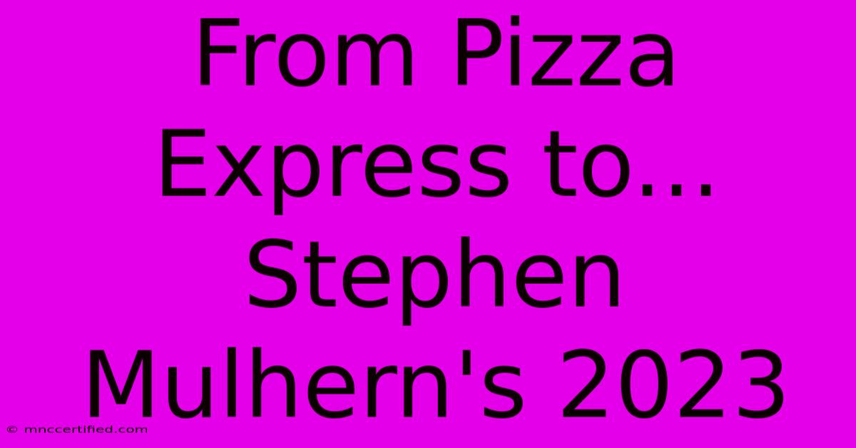 From Pizza Express To... Stephen Mulhern's 2023