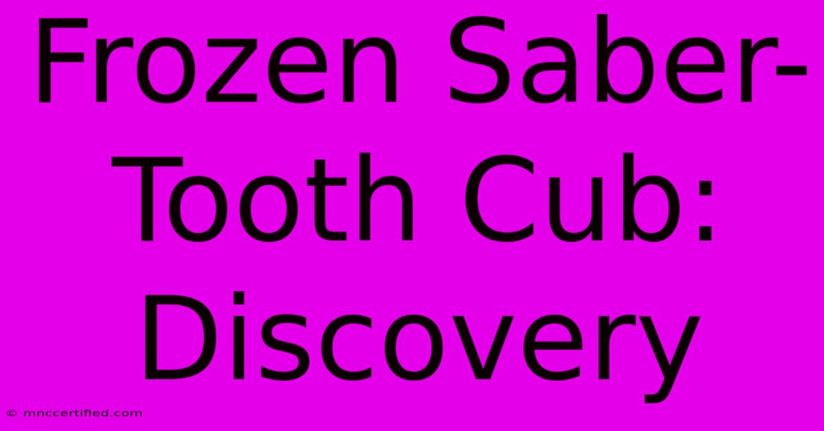 Frozen Saber-Tooth Cub: Discovery