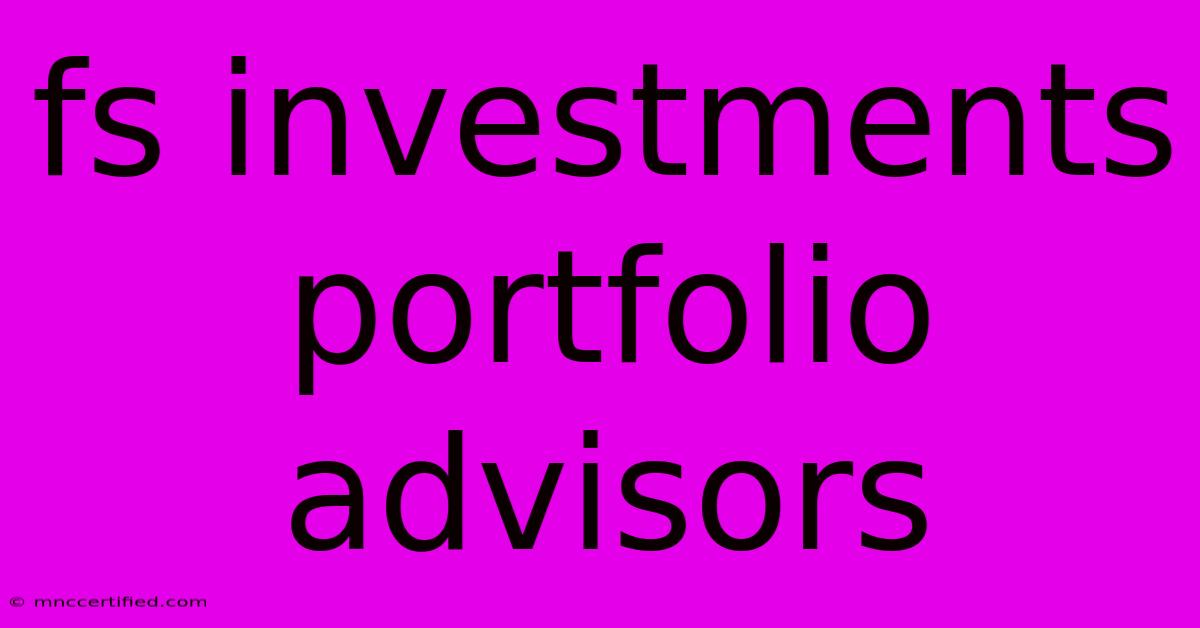 Fs Investments Portfolio Advisors