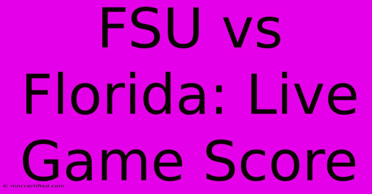 FSU Vs Florida: Live Game Score