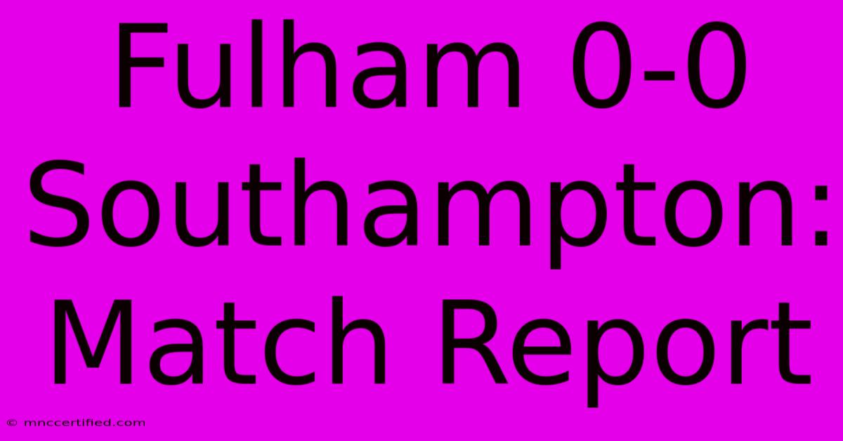 Fulham 0-0 Southampton: Match Report