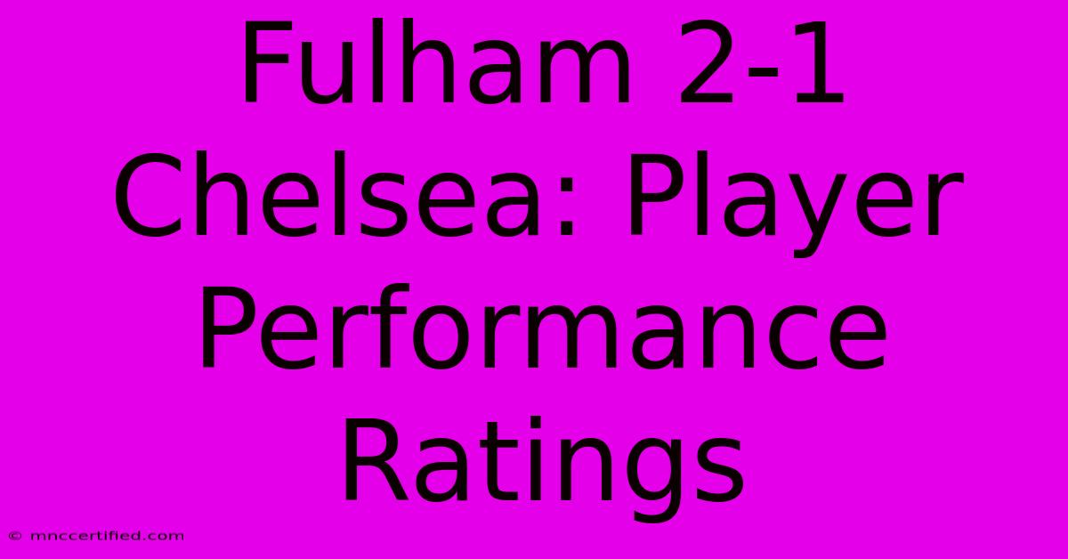 Fulham 2-1 Chelsea: Player Performance Ratings