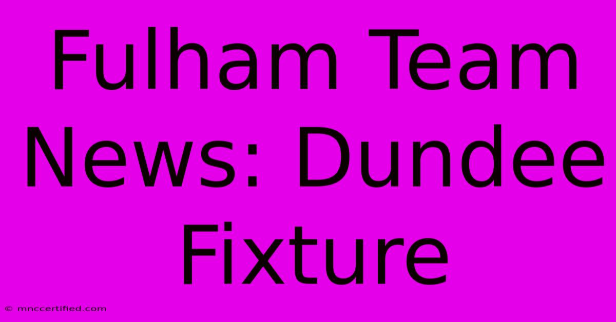 Fulham Team News: Dundee Fixture