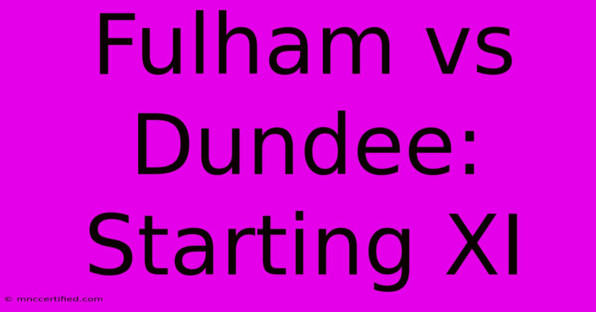 Fulham Vs Dundee: Starting XI