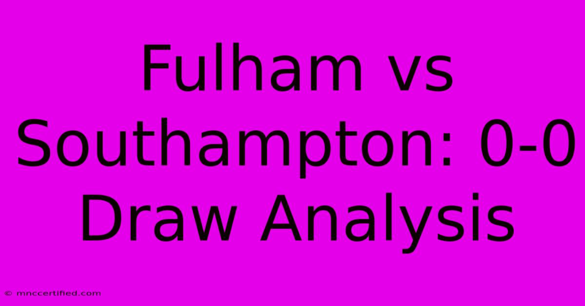 Fulham Vs Southampton: 0-0 Draw Analysis