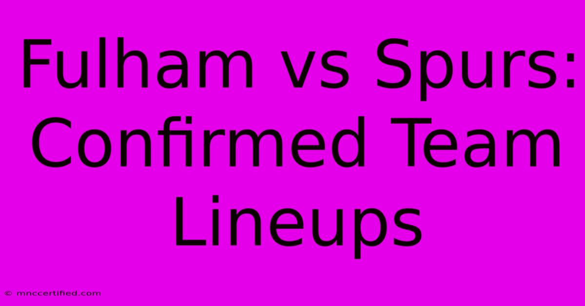 Fulham Vs Spurs: Confirmed Team Lineups