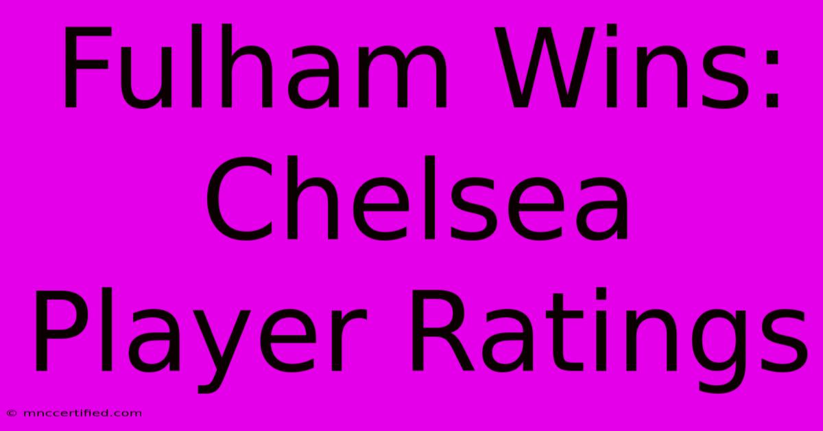 Fulham Wins: Chelsea Player Ratings