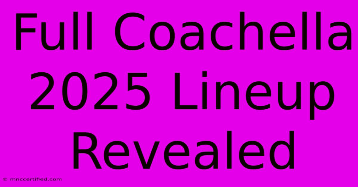 Full Coachella 2025 Lineup Revealed