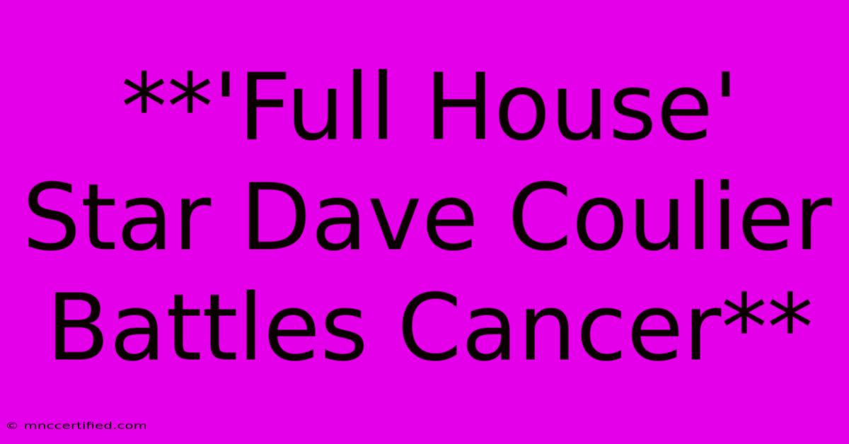 **'Full House' Star Dave Coulier Battles Cancer**