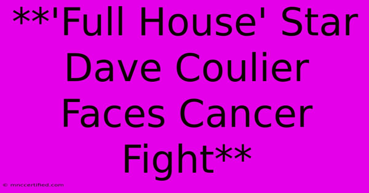 **'Full House' Star Dave Coulier Faces Cancer Fight**