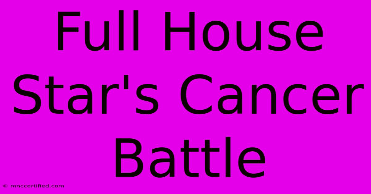 Full House Star's Cancer Battle