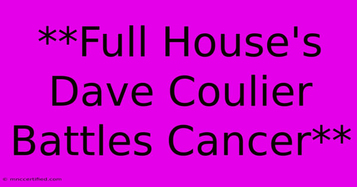 **Full House's Dave Coulier Battles Cancer**