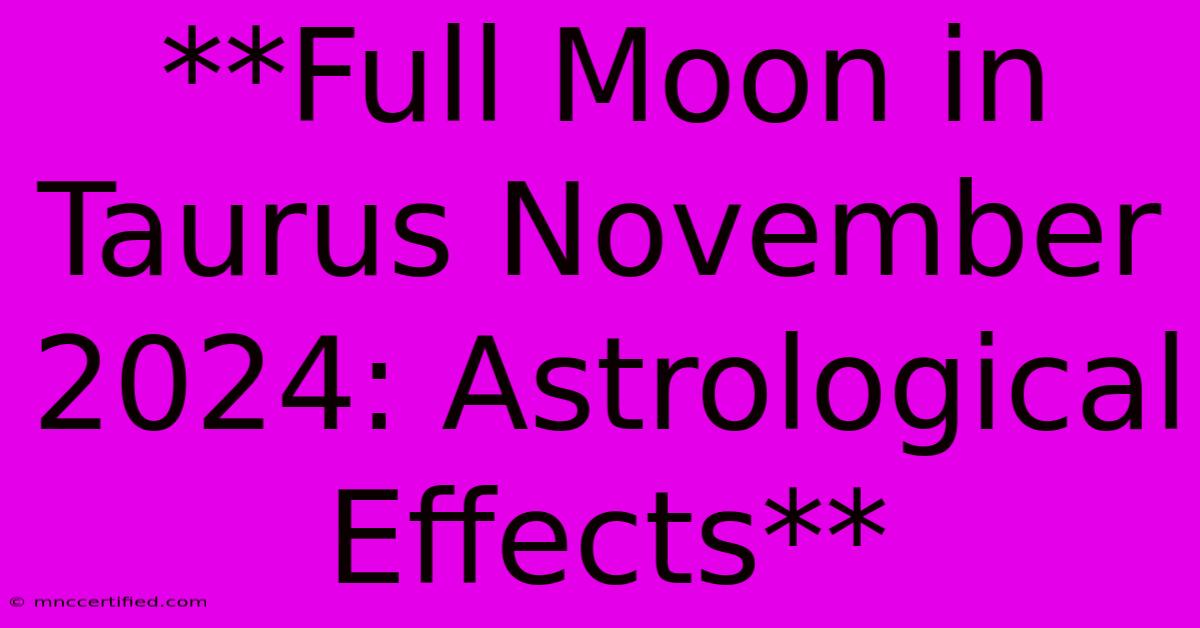 **Full Moon In Taurus November 2024: Astrological Effects**