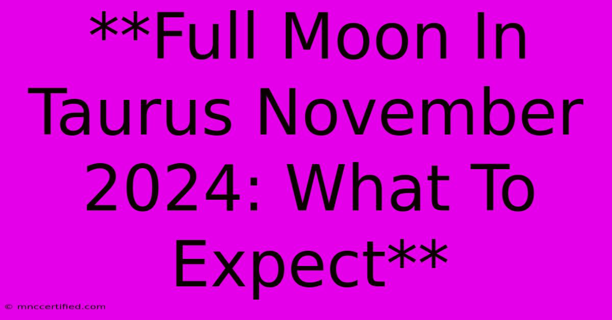 **Full Moon In Taurus November 2024: What To Expect**