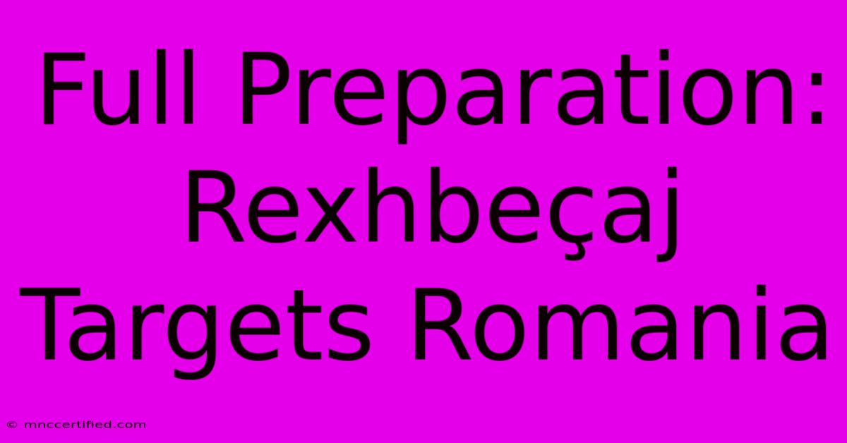 Full Preparation: Rexhbeçaj Targets Romania