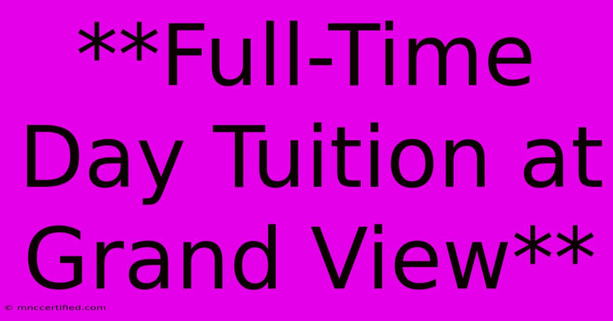 **Full-Time Day Tuition At Grand View**