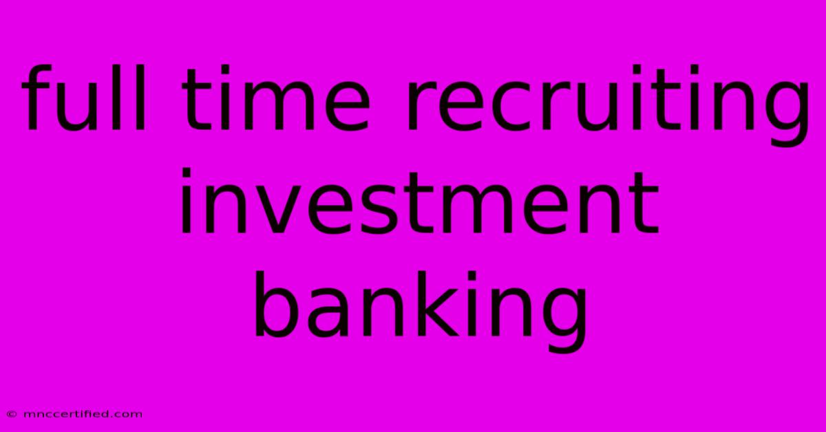 Full Time Recruiting Investment Banking