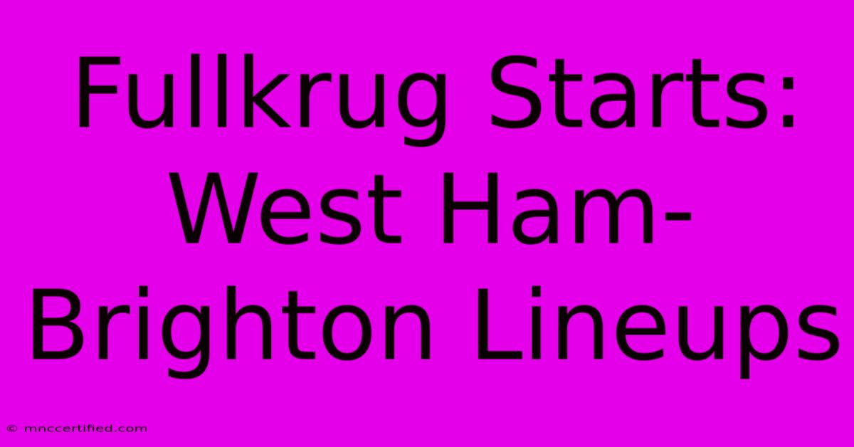 Fullkrug Starts: West Ham-Brighton Lineups