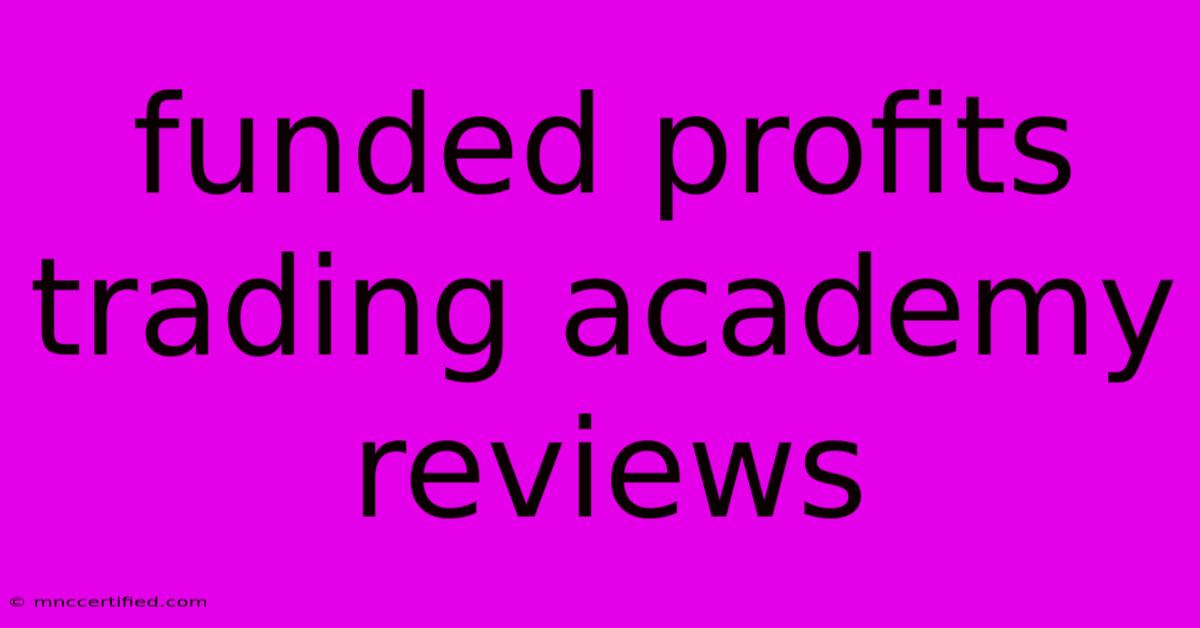 Funded Profits Trading Academy Reviews