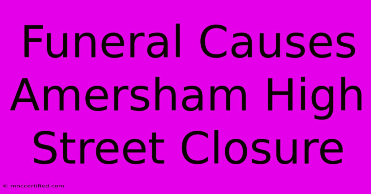 Funeral Causes Amersham High Street Closure