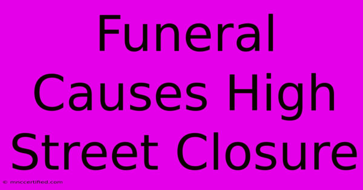 Funeral Causes High Street Closure