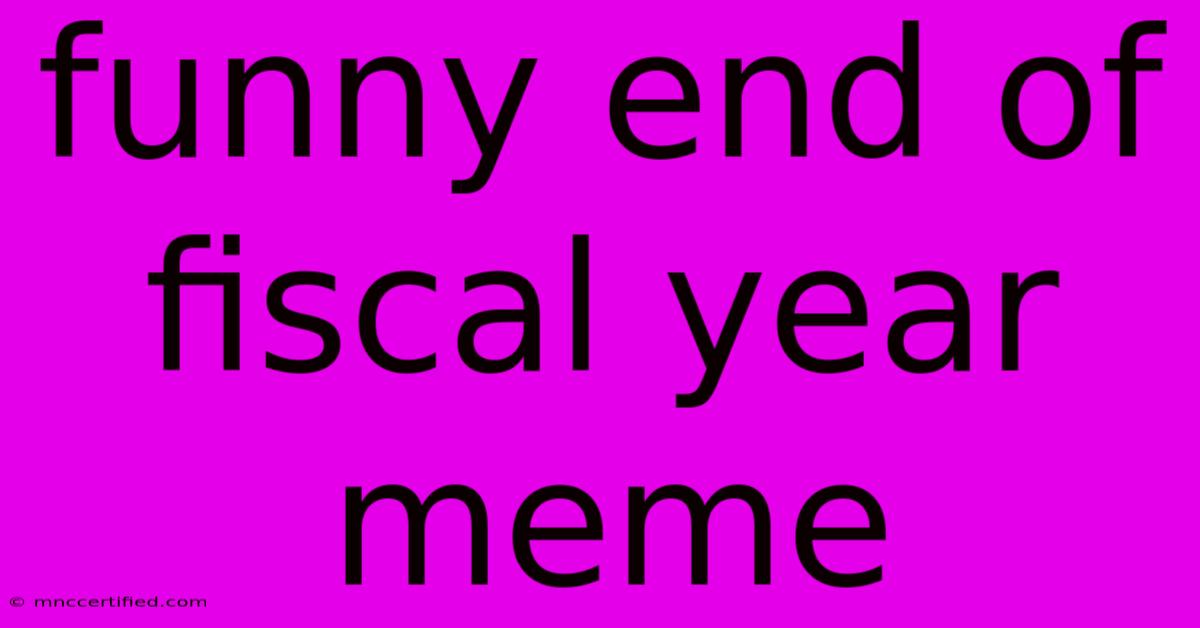 Funny End Of Fiscal Year Meme